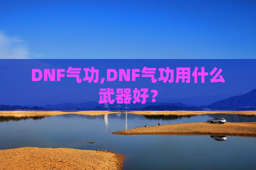 DNF气功,DNF气功用什么武器好？