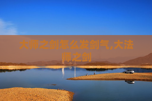 大师之剑怎么发剑气,大法师之剑
