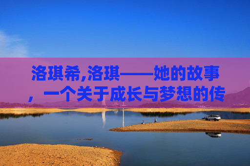 洛琪希,洛琪——她的故事，一个关于成长与梦想的传奇