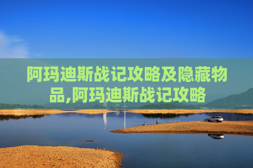 阿玛迪斯战记攻略及隐藏物品,阿玛迪斯战记攻略