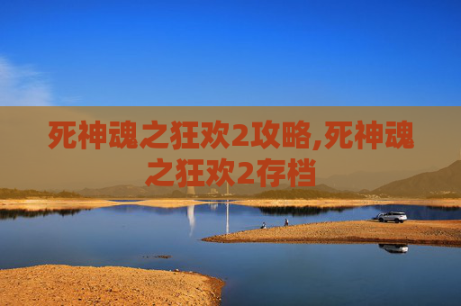 死神魂之狂欢2攻略,死神魂之狂欢2存档