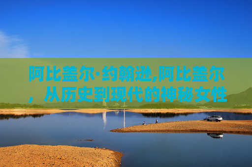 阿比盖尔·约翰逊,阿比盖尔，从历史到现代的神秘女性