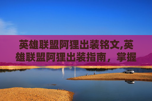 英雄联盟阿狸出装铭文,英雄联盟阿狸出装指南，掌握胜利的关键