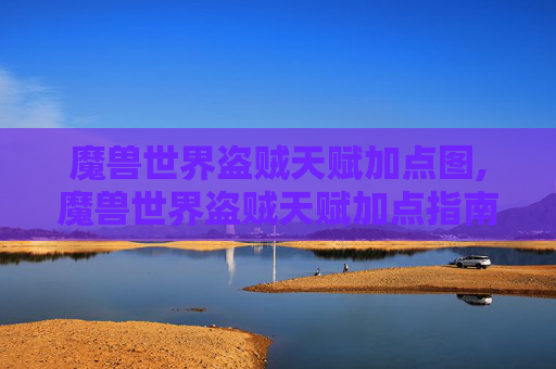 魔兽世界盗贼天赋加点图,魔兽世界盗贼天赋加点指南