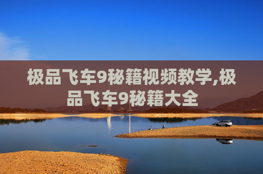 极品飞车9秘籍视频教学,极品飞车9秘籍大全