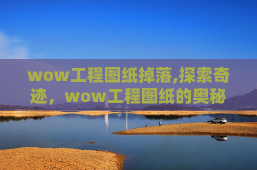 wow工程图纸掉落,探索奇迹,wow工程图纸的奥秘 wow工程图纸掉落,探索奇迹,wow工程图纸的奥秘